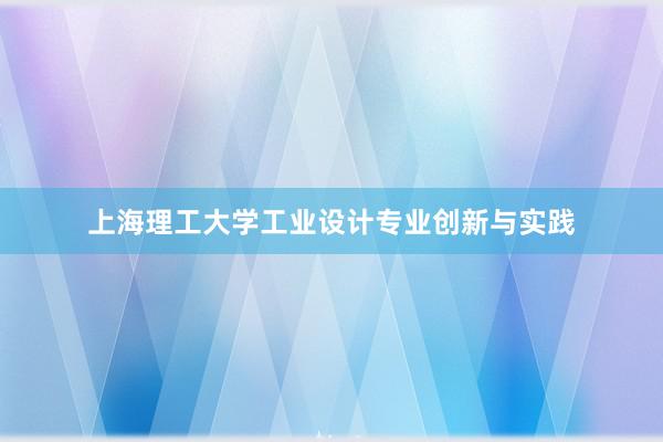 上海理工大学工业设计专业创新与实践